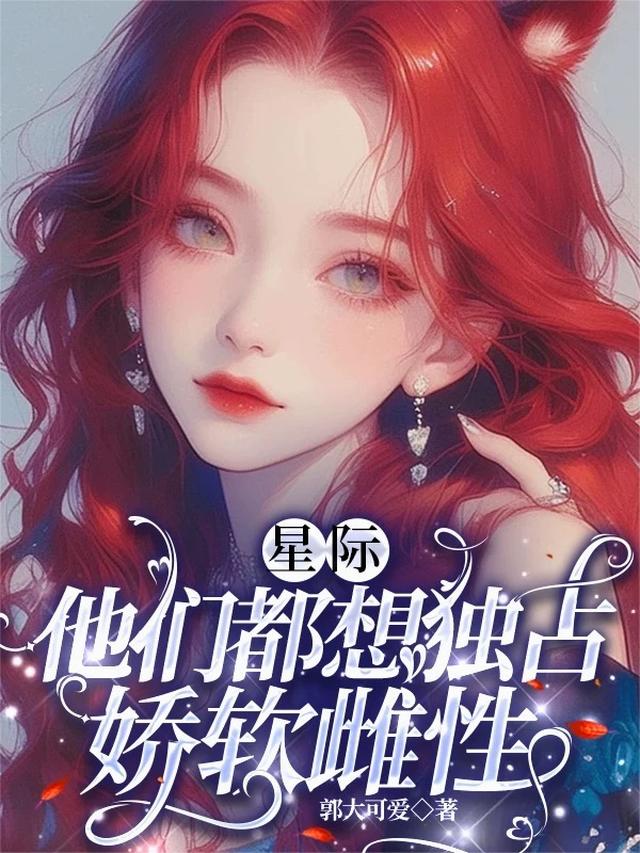 星际：他们都想独占娇软雌性