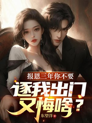 报恩三年你不要，逐我出门又悔啥？